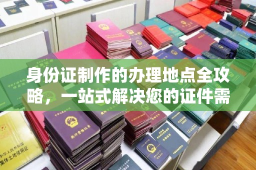 宜君身份证制作的办理地点全攻略，一站式解决您的证件需求