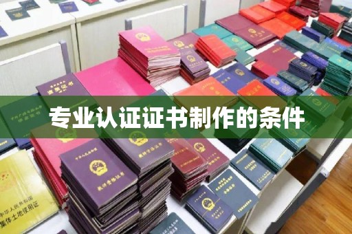宜君专业认证证书制作的条件