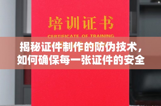 宜君揭秘证件制作的防伪技术，如何确保每一张证件的安全与真实