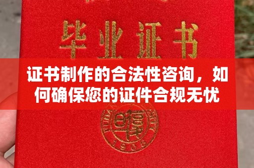 宜君证书制作的合法性咨询，如何确保您的证件合规无忧