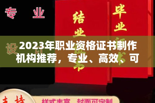 宜君2023年职业资格证书制作机构推荐，专业、高效、可靠的选择指南